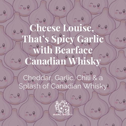 Cheese Louise, That’s Spicy Garlic with Bearface Canadian Whisky